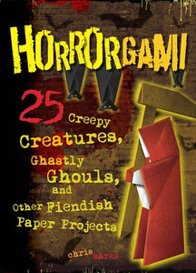Horrorgami: Fiendish Paper Origami Projects